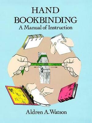 Hand Bookbinding: A Manual of Instruction by Aldren A. Watson