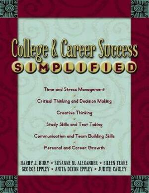 College & Career Success Simplified by Harry J. Bury, Susanne M. Alexander, Eileen Teare