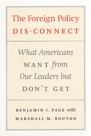 The Foreign Policy Disconnect: What Americans Want from Our Leaders but Don't Get by Marshall M. Bouton, Benjamin I. Page