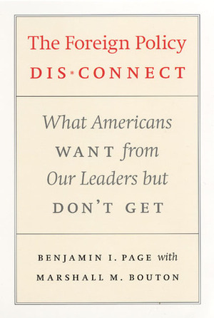 The Foreign Policy Disconnect: What Americans Want from Our Leaders but Don't Get by Benjamin I. Page, Marshall M. Bouton