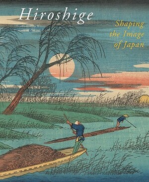 Hiroshige: Shaping the Image of Japan by Marije Jansen, Chris Uhlenbeck