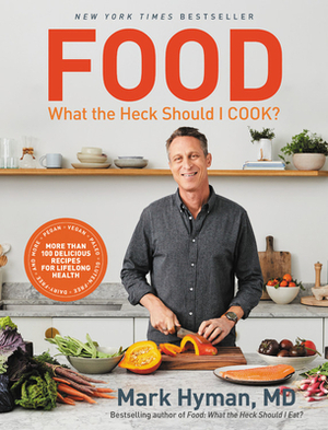 Food: What the Heck Should I Cook?: More Than 100 Delicious Recipes--Pegan, Vegan, Paleo, Gluten-Free, Dairy-Free, and More--For Lifelong Health by Mark Hyman