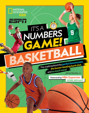 It's a Numbers Game! Basketball: The Math Behind the Perfect Bounce Pass, the Buzzer-Beating Bank Shot, and So Much More! by James Buckley