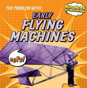 The Problem with Early Flying Machines by Ryan Nagelhout