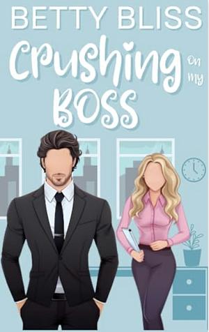 Crushing on my Boss by Betty Bliss