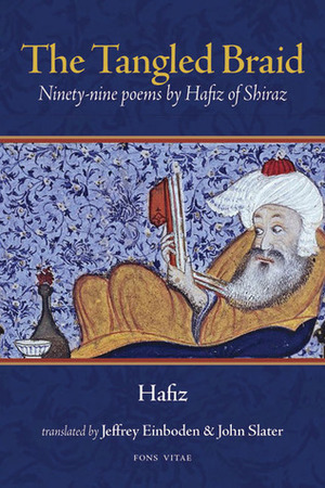 The Tangled Braid: Ninety-Nine Poems by Hafiz of Shiraz by John Slater, Hafez, Jeffrey Einboden