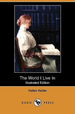 The World I Live in (Illustrated Edition) (Dodo Press) by Helen Keller