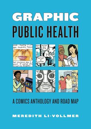 Graphic Public Health: A Comics Anthology and Road Map by Meredith Li-Vollmer