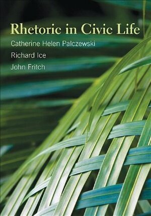 Rhetoric in Civic Life by Catherine Helen Palczewski, John Fritch, Richard Ice