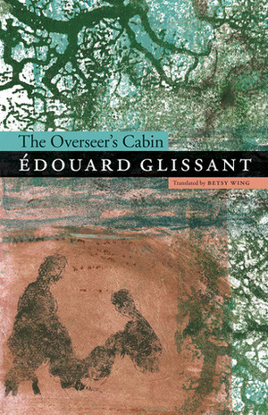 The Overseer's Cabin by Édouard Glissant, Betsy Wing
