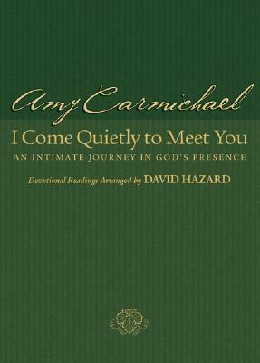 I Come Quietly to Meet You: An Intimate Journey in God's Presence by Amy Carmichael