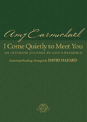 I Come Quietly to Meet You: An Intimate Journey in God's Presence by Amy Carmichael