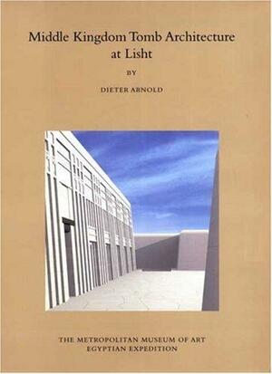 Middle Kingdom Tomb Architecture at Lisht by Dieter Arnold, James P. Allen