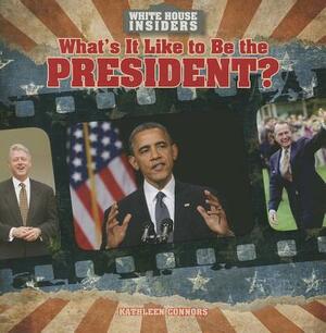 What's It Like to Be the President? by Kathleen Connors