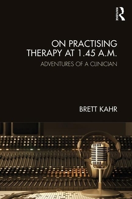 On Practising Therapy at 1.45 A.M.: Adventures of a Clinician by Brett Kahr