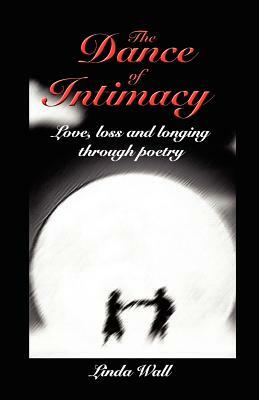 The Dance of Intimacy: love, loss and longing through poetry by Linda Wall