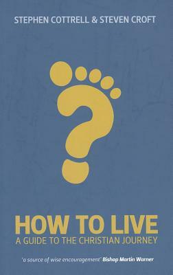 How to Live: A Guide for the Christian Journey by Stephen Cottrell, Steven Croft
