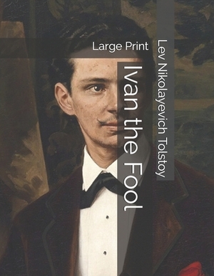 Ivan the Fool: Large Print by Leo Tolstoy
