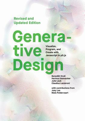 Generative Design: Visualize, Program, and Create with JavaScript in P5.Js by Hartmut Bohnacker, Benedikt Gross, Julia Laub