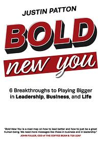 Bold New You: 6 Breakthroughs to Playing Bigger in Leadership, Business, and Life by Justin L. Patton