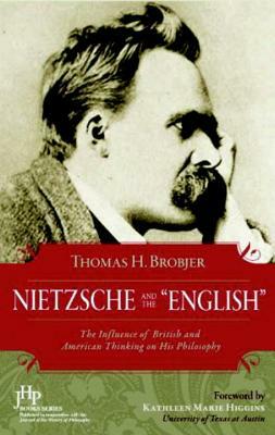 Nietzsche and the English: The Influence of British and American Thinking on His Philosophy by Thomas H. Brobjer