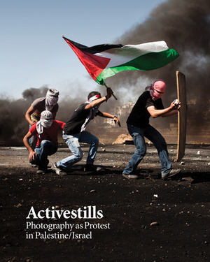 Activestills: Photography as Protest in Palestine/Israel by Shiraz Grinbaum, Vered Maimon