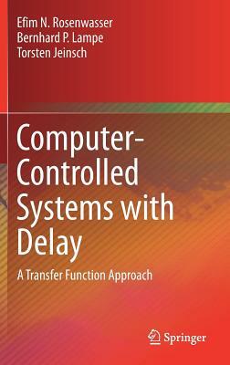 Computer-Controlled Systems with Delay: A Transfer Function Approach by Bernhard P. Lampe, Torsten Jeinsch, Efim N. Rosenwasser