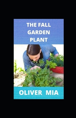 The Fall Garden Plant: Planting for continual harvest can and introduction of different approaches to gardening by Oliver Mia