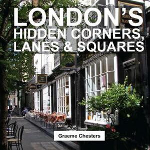 London's Hidden Corners, Lanes & Squares by Graeme Chesters