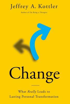 Change: What Really Leads to Lasting Personal Transformation by Jeffrey A. Kottler