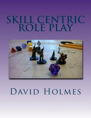 Skill Centric Role Play by David Holmes