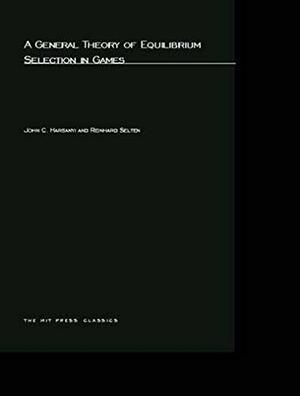 A General Theory of Equilibrium Selection in Games by Reinhard Selten, John C. Harsanyi