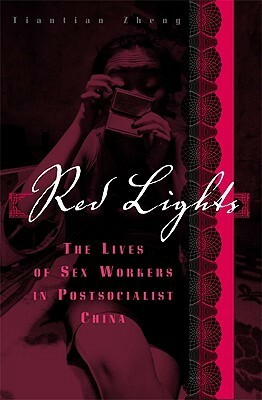 Red Lights: The Lives of Sex Workers in Postsocialist China by Tiantian Zheng