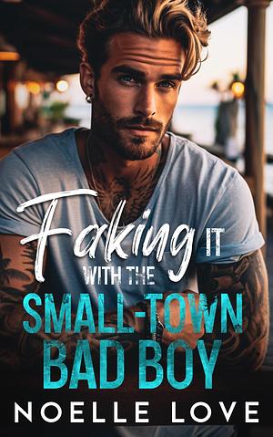 Faking It With The Small-Town Bad Boy by Noelle Love, Noelle Love