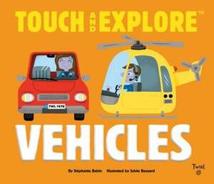 Touch and Explore: Vehicles by Sylvie Bessard, Stéphanie Babin