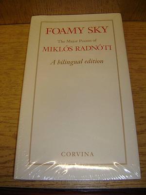 Foamy Sky: The Major Poems of Miklós Radnóti : a Bilingual Edition by Miklós Radnóti