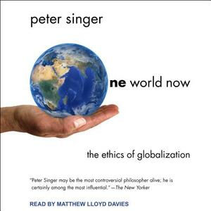 One World Now: The Ethics of Globalization by Peter Singer