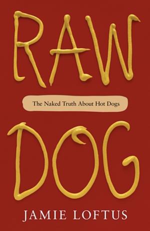 Raw Dog: The Naked Truth About Hot Dogs by Jamie Loftus