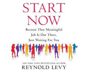 Start Now: Because That Meaningful Job Is Out There, Just Waiting for You by Reynold Levy
