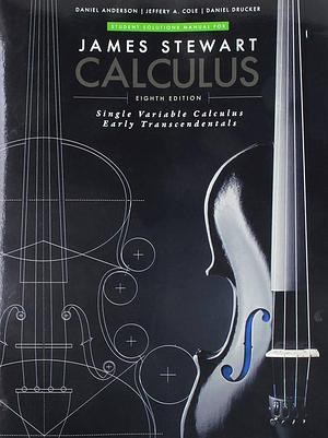 Student Solutions Manual for Stewart's Single Variable Calculus: Early Transcendentals, 8th by Daniel Drucker, Jeffrey A. Cole, Daniel Anderson, James Stewart