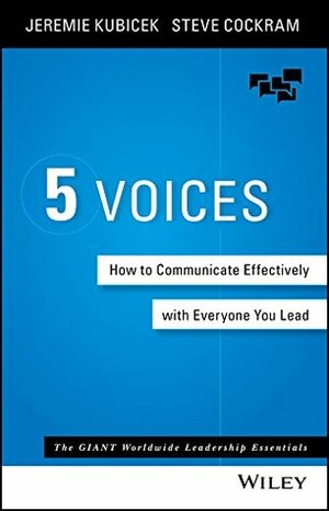 5 Voices: How to Communicate Effectively with Everyone You Lead by Steve Cockram, Jeremie Kubicek