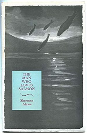 The Man Who Loves Salmon by Sherman Alexie