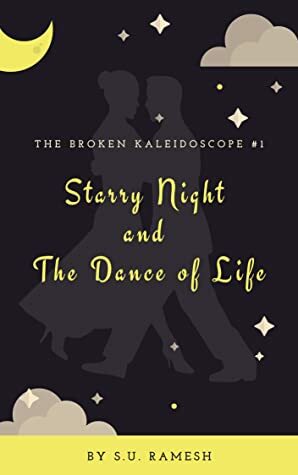 Starry Night and The Dance of Life (The Broken Kaleidoscope, #1) by S.U. Ramesh