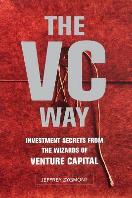 VC Way: Investment Secrets from the Wizards of Venture Capital by Jeffrey Zygmont