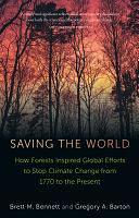 Saving the World: How Forests Inspired Global Efforts to Stop Climate Change by Gregory A. Barton, Brett M. Bennett