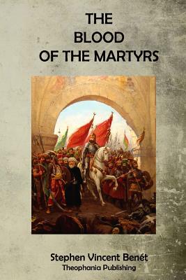 The Blood of the Martyrs by Stephen Vincent Benet