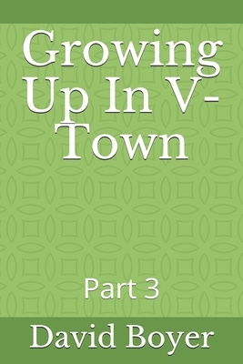 Growing Up In V-Town: Part 3 by David Boyer