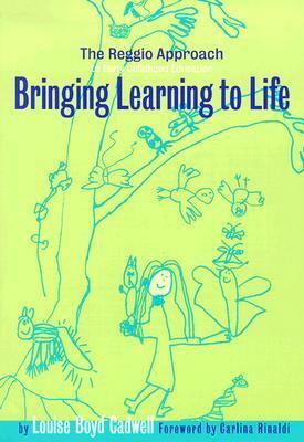 Bringing Learning to Life: The Reggio Approach to Early Childhood Education by Louise Boyd Cadwell
