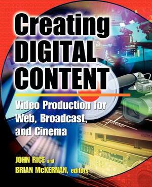 Creating Digital Content: A Video Production Guide for Web, Broadcast, and Cinema by John Rice