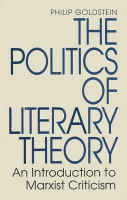 The Politics of Literary Theory: An Introduction to Marxist Criticism by Philip Goldstein